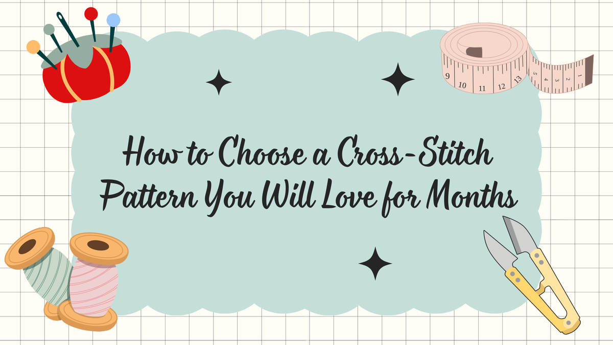 How to Choose a Cross-Stitch Pattern You Will Love for Months