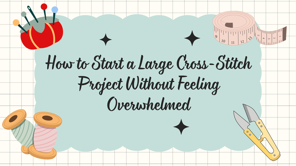 How to Start a Large Cross-Stitch Project Without Feeling Overwhelmed