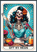 A stylized tarot card cross stitch with the text 'OFF MY MEDS' at the bottom. The central figure is a smiling skeleton woman with dark curly hair, a flower in her hair, a turquoise apron, and a knife, surrounded by flowers, a cup, and a jar on a table.